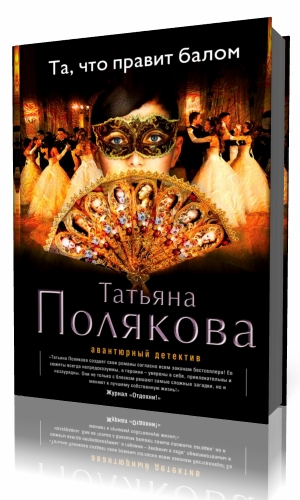 Слушать аудиокнигу поляковой ночь последнего дня. Полякова та что правит балом. Татьяна Полякова та, что правит балом. Та что правит балом Татьяна Полякова книга. Аудиокнига Поляковой та что правит балом.