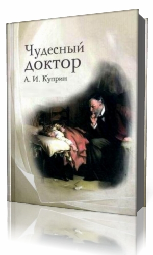 Куприн чудесный доктор книга. Чудесный доктор Автор Куприн.